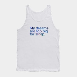 My dreams are too big for sleep Tank Top